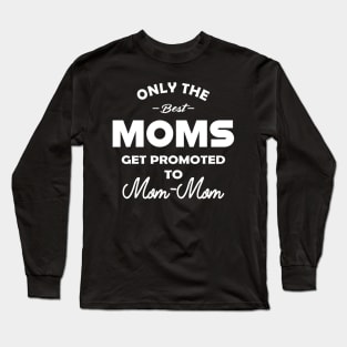 mom mom - Only the best moms get promoted to mom-mom Long Sleeve T-Shirt